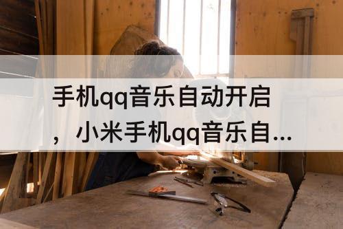 手机qq音乐自动开启，小米手机qq音乐自动开启