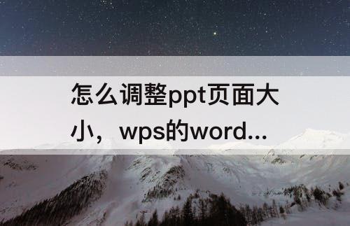 怎么调整ppt页面大小，wps的word怎么调整ppt页面大小