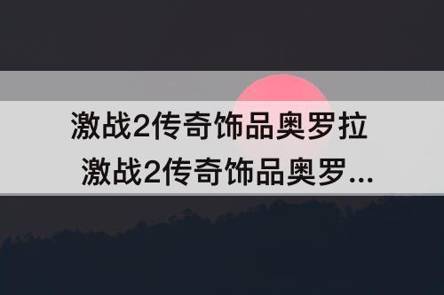 激战2传奇饰品奥罗拉 激战2传奇饰品奥罗拉值得换吗