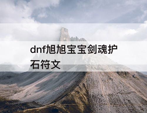 dnf旭旭宝宝剑魂护石符文