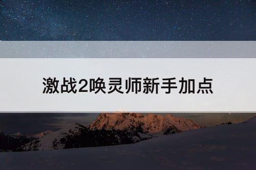 激战2唤灵师新手加点