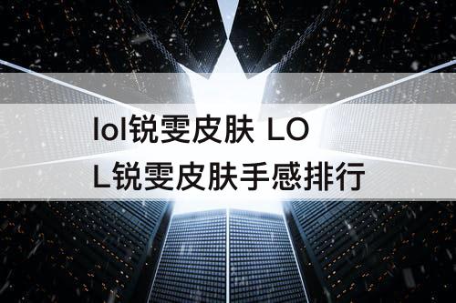lol锐雯皮肤 LOL锐雯皮肤手感排行