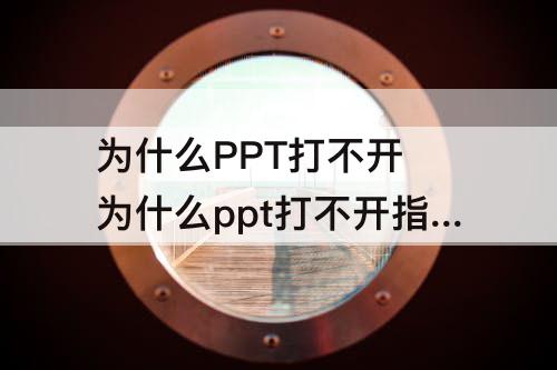 为什么PPT打不开 为什么ppt打不开指定文件