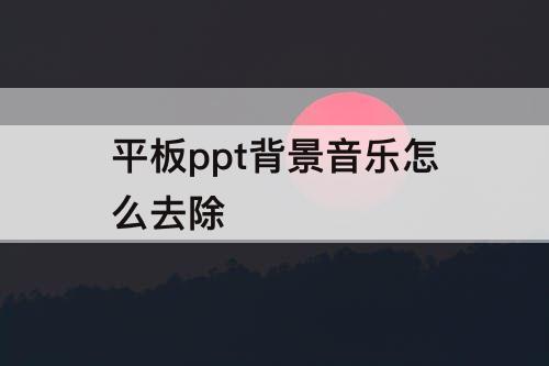 平板ppt背景音乐怎么去除