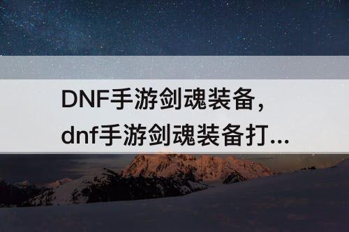 DNF手游剑魂装备，dnf手游剑魂装备打卡