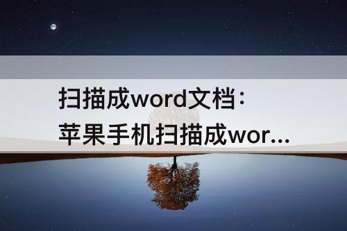 扫描成word文档：苹果手机扫描成word文档