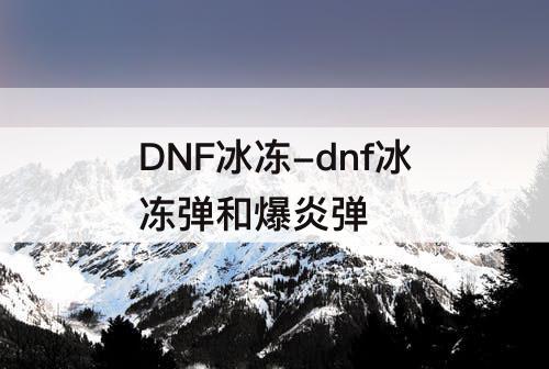 DNF冰冻-dnf冰冻弹和爆炎弹