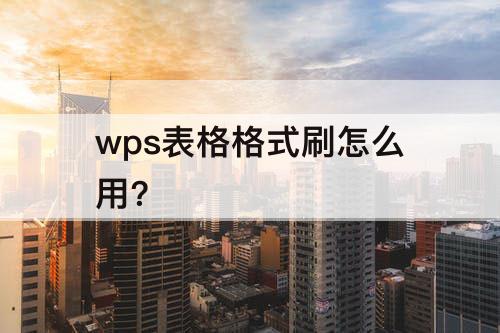 wps表格格式刷怎么用?