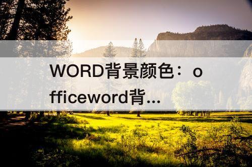 WORD背景颜色：officeword背景颜色怎么设置绿色