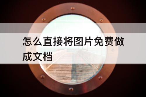 怎么直接将图片免费做成文档