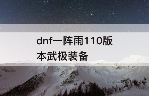 dnf一阵雨110版本武极装备