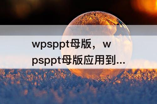 wpsppt母版，wpsppt母版应用到全部