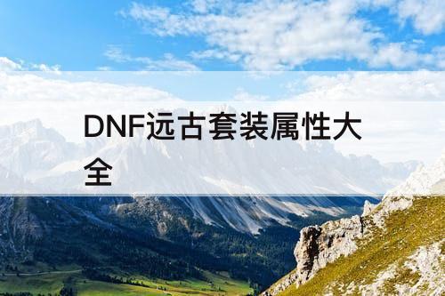 DNF远古套装属性大全