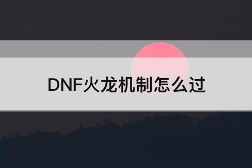 DNF火龙机制怎么过