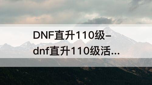DNF直升110级-dnf直升110级活动在哪