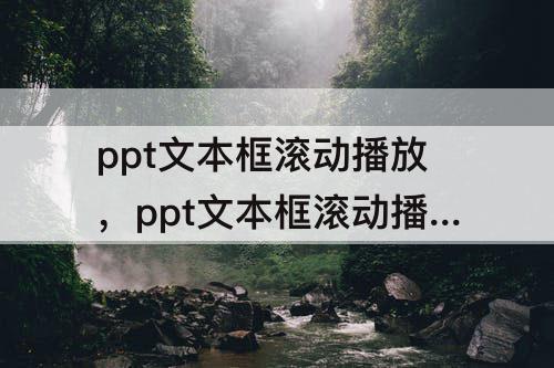 ppt文本框滚动播放，ppt文本框滚动播放怎么设置