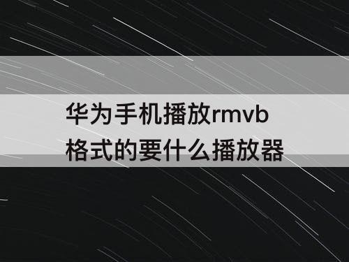 华为手机播放rmvb格式的要什么播放器