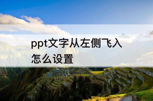 ppt文字从左侧飞入怎么设置
