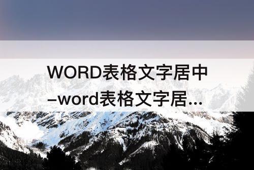 WORD表格文字居中-word表格文字居中左对齐