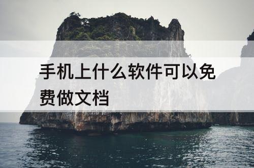 手机上什么软件可以免费做文档