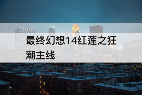 最终幻想14红莲之狂潮主线