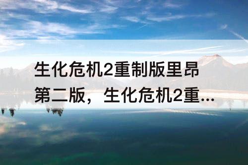 生化危机2重制版里昂第二版，生化危机2重制版里昂第二版本红心钥匙