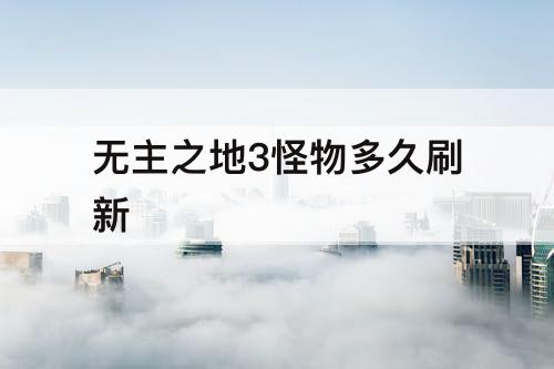 无主之地3怪物多久刷新