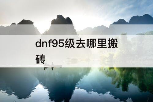 dnf95级去哪里搬砖