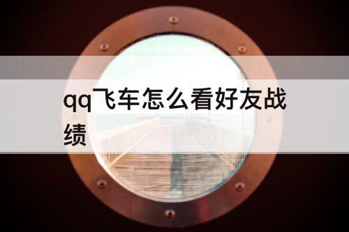 qq飞车怎么看好友战绩