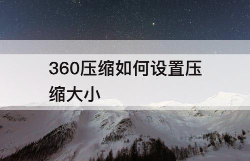 360压缩如何设置压缩大小