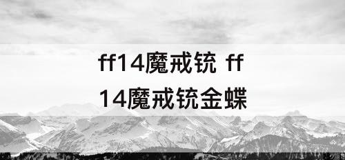 ff14魔戒铳 ff14魔戒铳金蝶