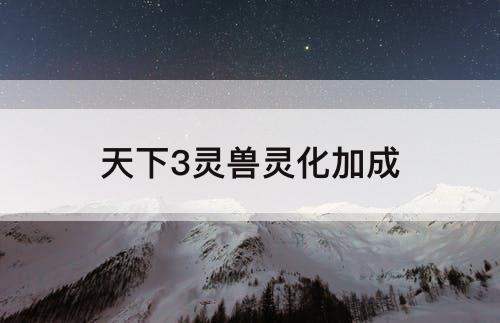 天下3灵兽灵化加成