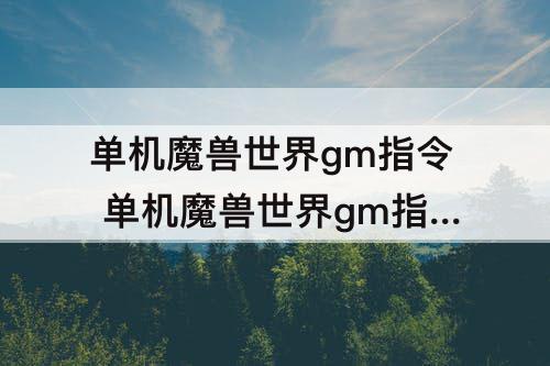 单机魔兽世界gm指令 单机魔兽世界gm指令无等级装备