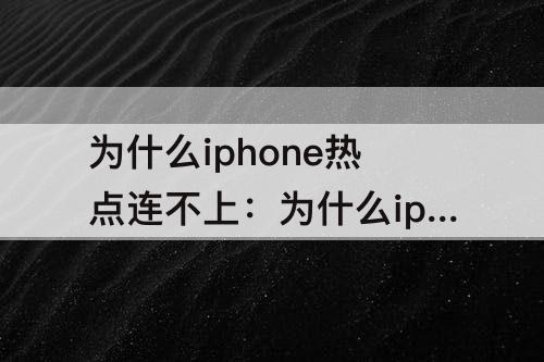 为什么iphone热点连不上：为什么iphone热点连不上ipad