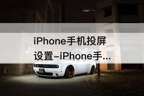 iPhone手机投屏设置-iPhone手机投屏设置在哪里