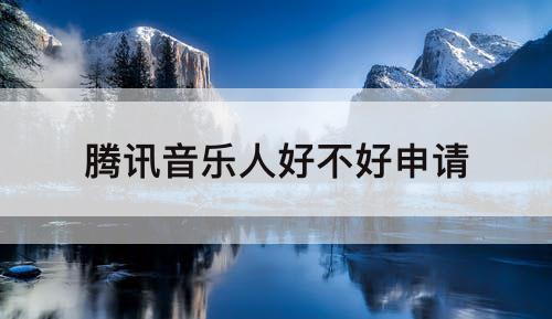 腾讯音乐人好不好申请