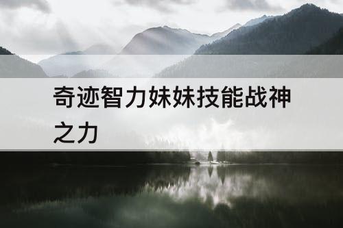 奇迹智力妹妹技能战神之力