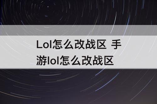 Lol怎么改战区 手游lol怎么改战区