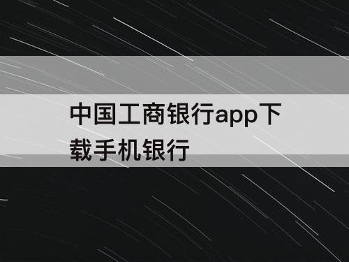 中国工商银行app下载手机银行