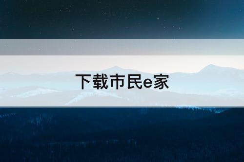 下载市民e家