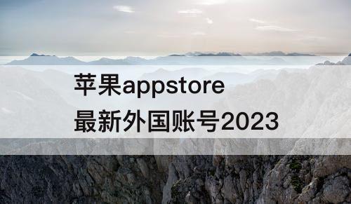 苹果appstore最新外国账号2023