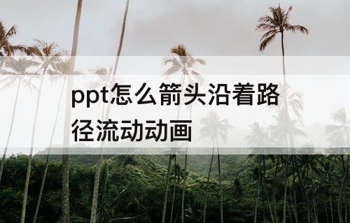 ppt怎么箭头沿着路径流动动画