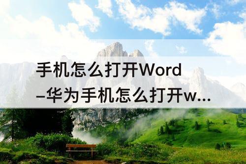 手机怎么打开Word-华为手机怎么打开word文档