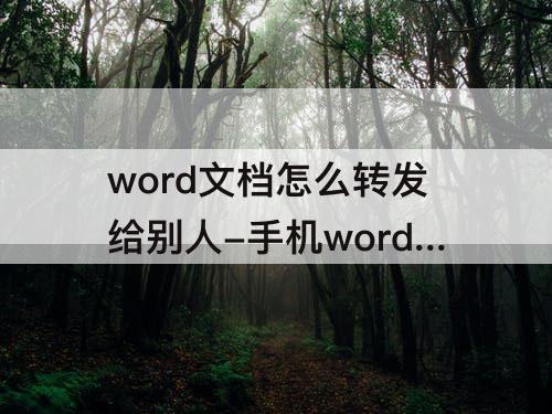 word文档怎么转发给别人-手机word文档怎么转发给别人