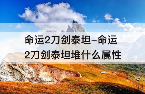 命运2刀剑泰坦-命运2刀剑泰坦堆什么属性