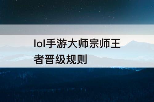 lol手游大师宗师王者晋级规则
