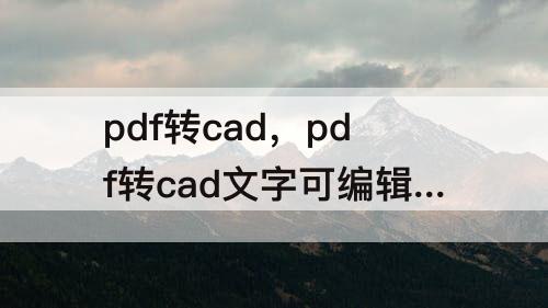 pdf转cad，pdf转cad文字可编辑文字