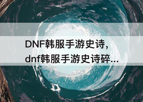 DNF韩服手游史诗，dnf韩服手游史诗碎片在哪看