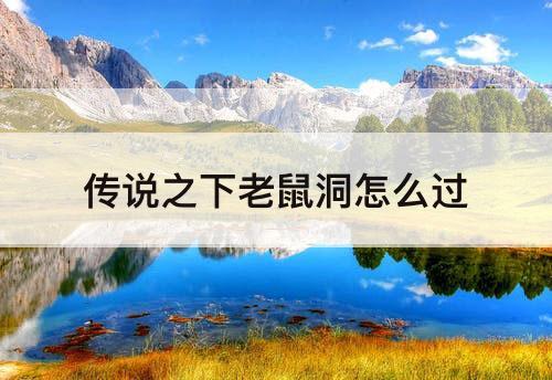 传说之下老鼠洞怎么过