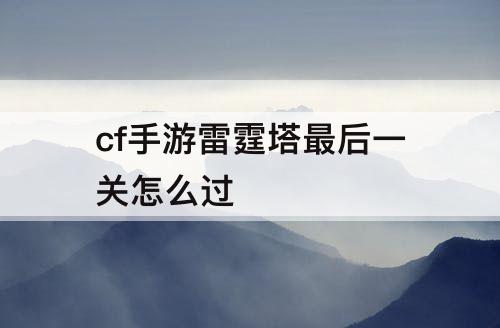 cf手游雷霆塔最后一关怎么过